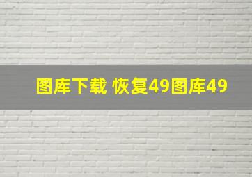 图库下载 恢复49图库49